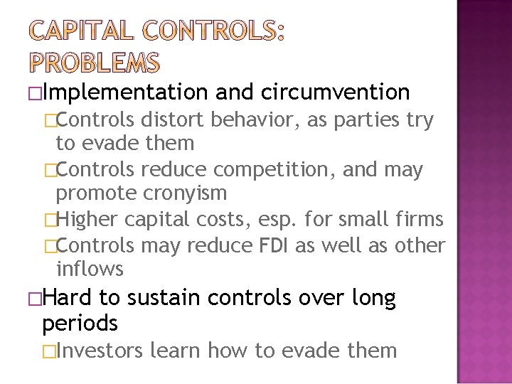 CAPITAL CONTROLS: PROBLEMS �Implementation and circumvention �Controls distort behavior, as parties try to evade