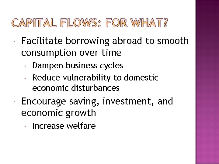 CAPITAL FLOWS: FOR WHAT? Facilitate borrowing abroad to smooth consumption over time Dampen business