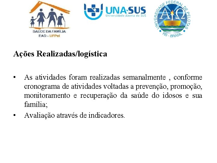 Ações Realizadas/logística • • As atividades foram realizadas semanalmente , conforme cronograma de atividades