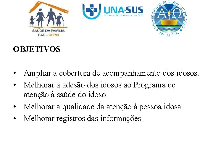 OBJETIVOS • Ampliar a cobertura de acompanhamento dos idosos. • Melhorar a adesão dos