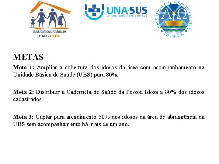 METAS Meta 1: Ampliar a cobertura dos idosos da área com acompanhamento na Unidade