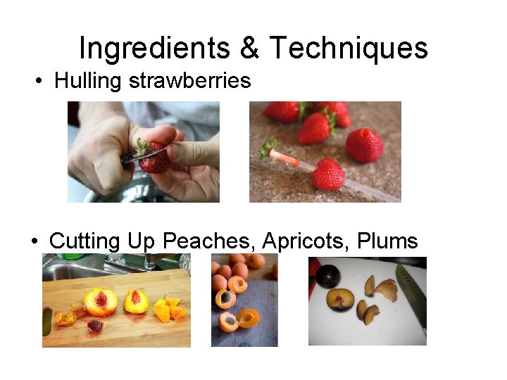 Ingredients & Techniques • Hulling strawberries • Cutting Up Peaches, Apricots, Plums 