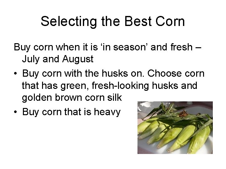 Selecting the Best Corn Buy corn when it is ‘in season’ and fresh –