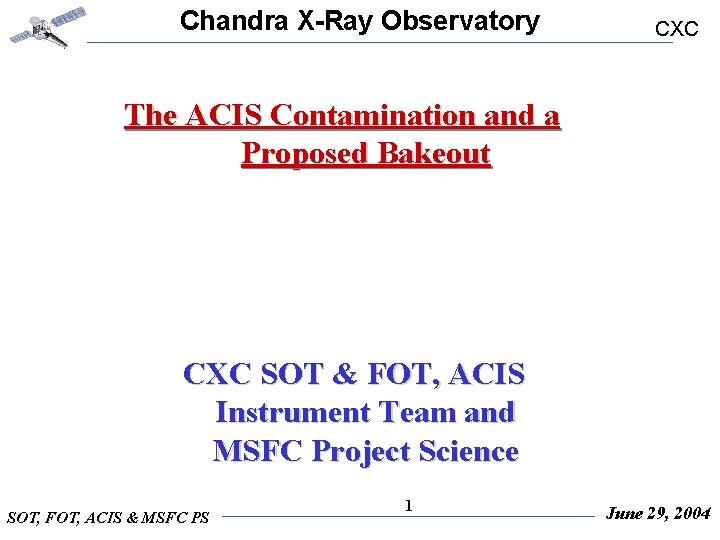 Chandra X-Ray Observatory CXC The ACIS Contamination and a Proposed Bakeout CXC SOT &