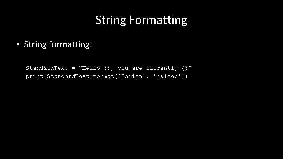 String Formatting • String formatting: Standard. Text = "Hello {}, you are currently {}"
