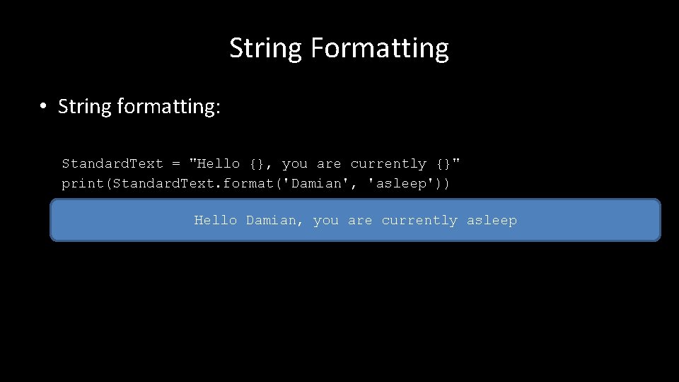 String Formatting • String formatting: Standard. Text = "Hello {}, you are currently {}"