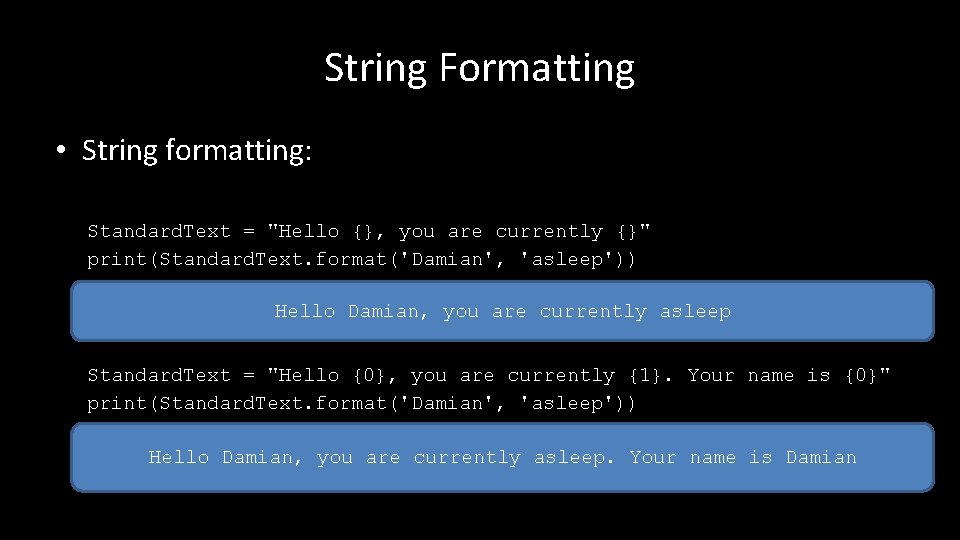 String Formatting • String formatting: Standard. Text = "Hello {}, you are currently {}"