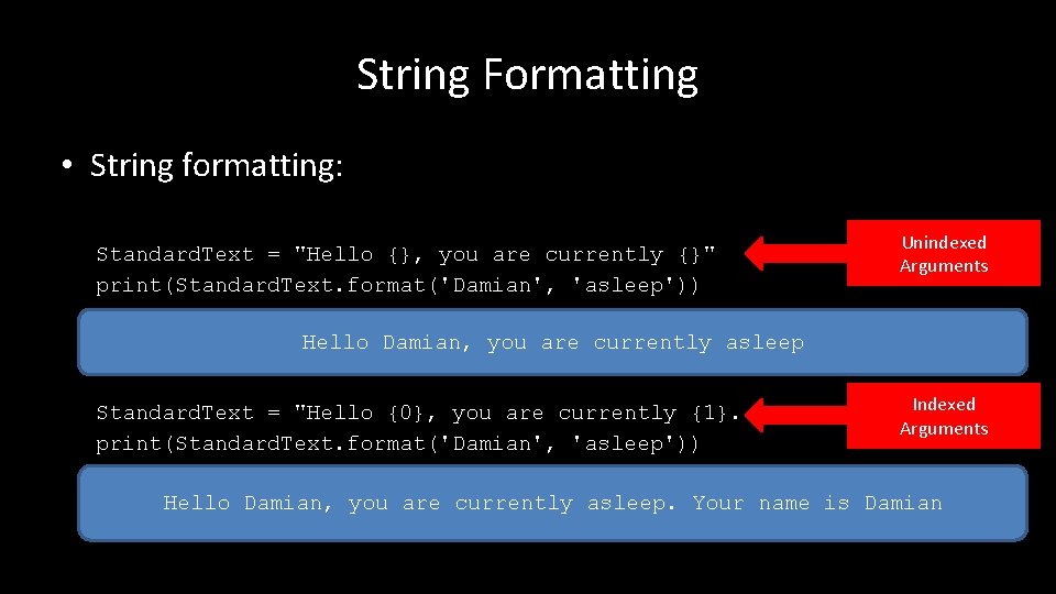 String Formatting • String formatting: Standard. Text = "Hello {}, you are currently {}"