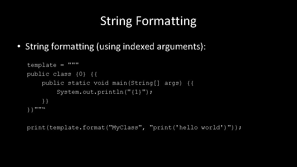 String Formatting • String formatting (using indexed arguments): template = """ public class {0}