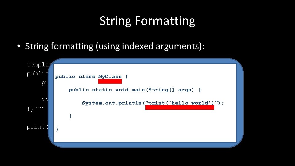 String Formatting • String formatting (using indexed arguments): template = “““ public class {{