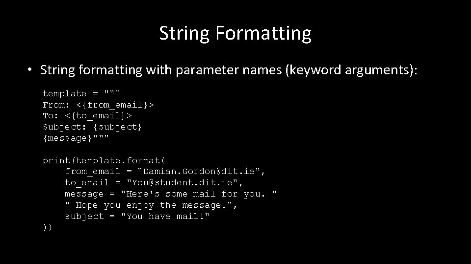 String Formatting • String formatting with parameter names (keyword arguments): template = """ From: