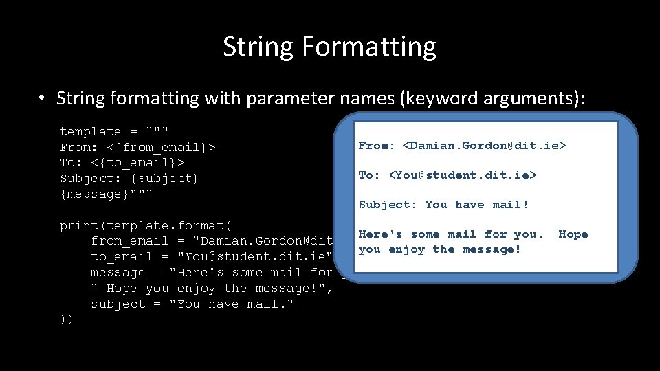 String Formatting • String formatting with parameter names (keyword arguments): template = """ From: