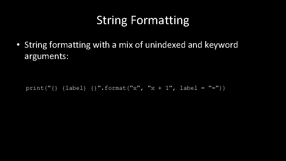 String Formatting • String formatting with a mix of unindexed and keyword arguments: print("{}