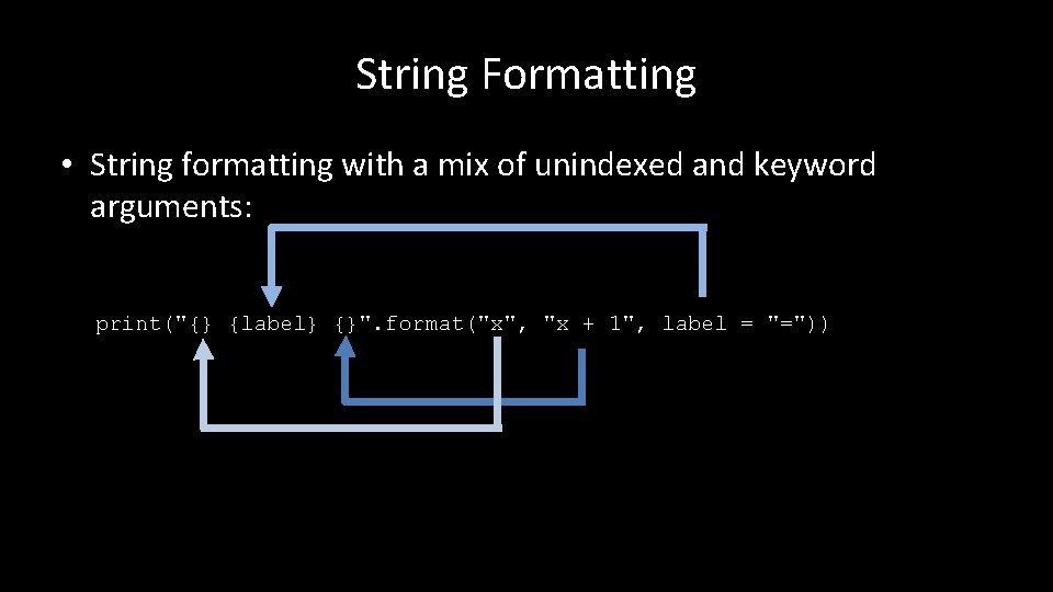 String Formatting • String formatting with a mix of unindexed and keyword arguments: print("{}