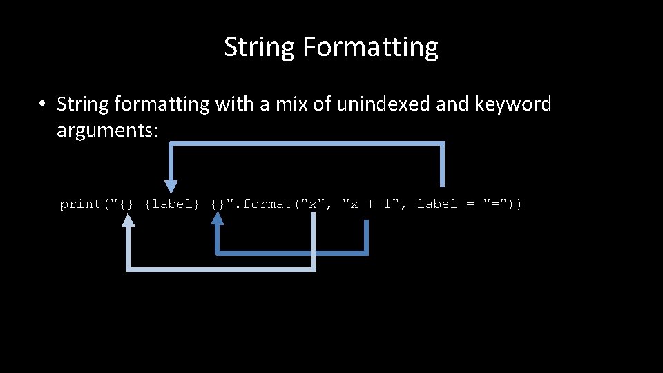 String Formatting • String formatting with a mix of unindexed and keyword arguments: print("{}