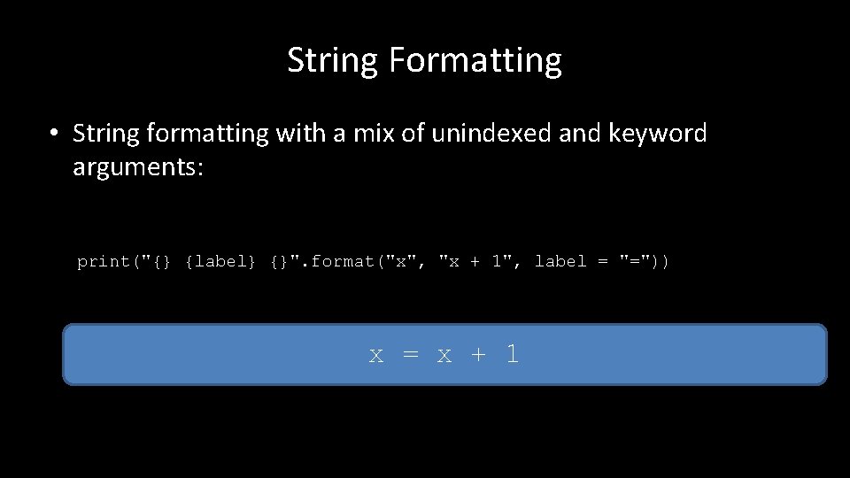 String Formatting • String formatting with a mix of unindexed and keyword arguments: print("{}