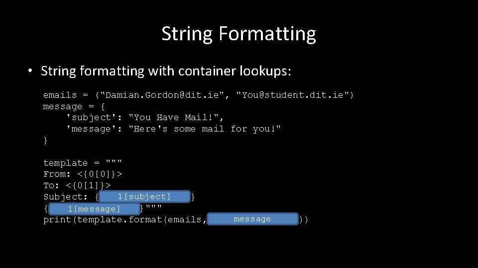 String Formatting • String formatting with container lookups: emails = ("Damian. Gordon@dit. ie", "You@student.