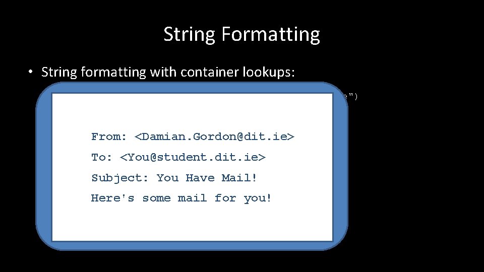 String Formatting • String formatting with container lookups: emails = ("Damian. Gordon@dit. ie", "You@student.