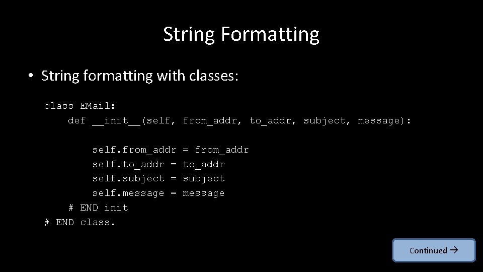 String Formatting • String formatting with classes: class EMail: def __init__(self, from_addr, to_addr, subject,