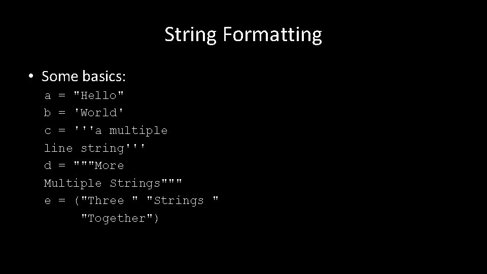 String Formatting • Some basics: a = "Hello" b = 'World' c = '''a