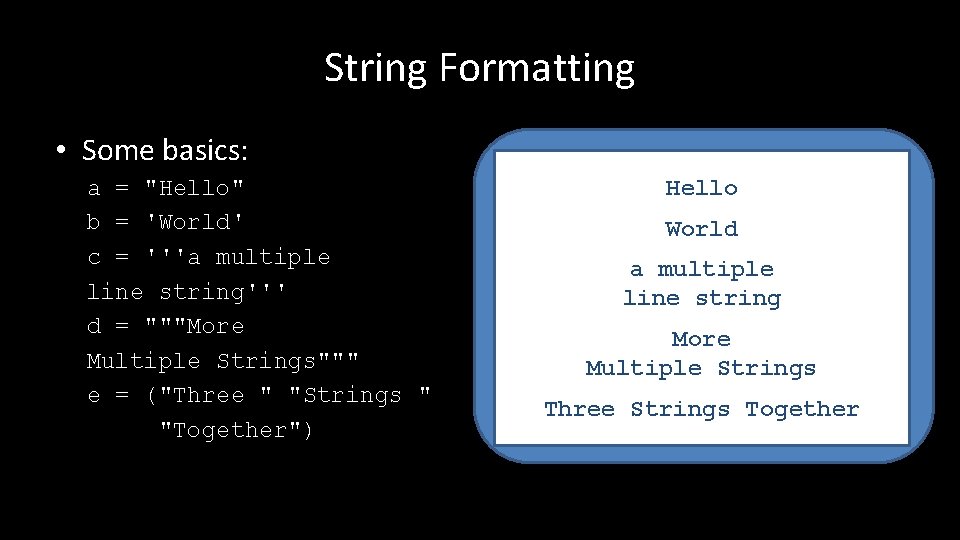 String Formatting • Some basics: a = "Hello" b = 'World' c = '''a