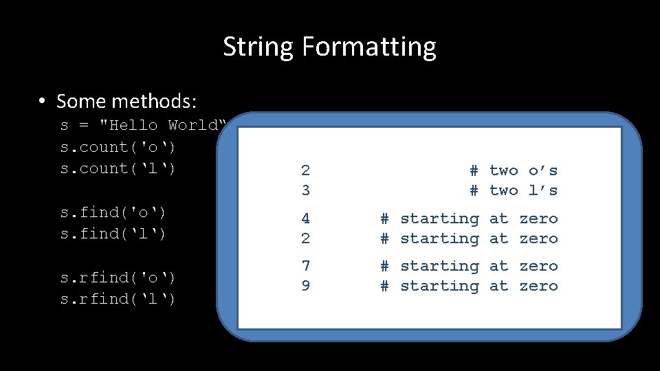 String Formatting • Some methods: s = "Hello World“ s. count('o‘) # How often