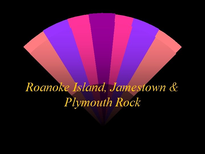 Roanoke Island, Jamestown & Plymouth Rock 