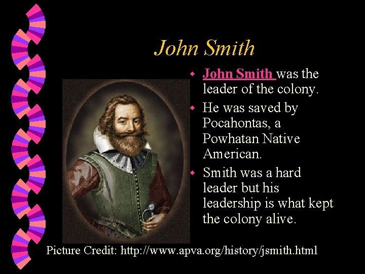 John Smith was the leader of the colony. w He was saved by Pocahontas,