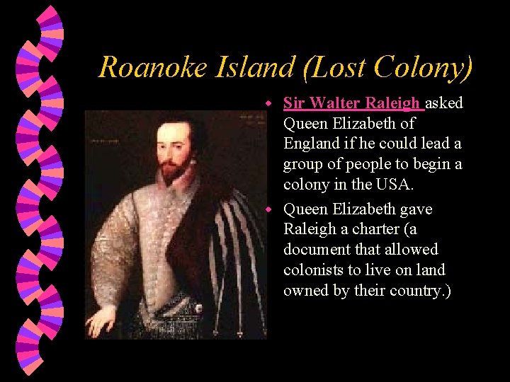 Roanoke Island (Lost Colony) Sir Walter Raleigh asked Queen Elizabeth of England if he