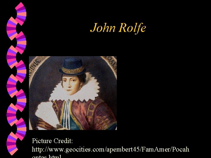 John Rolfe Picture Credit: http: //www. geocities. com/apembert 45/Fam. Amer/Pocah John Rolfe Picture Credit: http: //www. geocities. com/apembert 45/Fam. Amer/Pocah