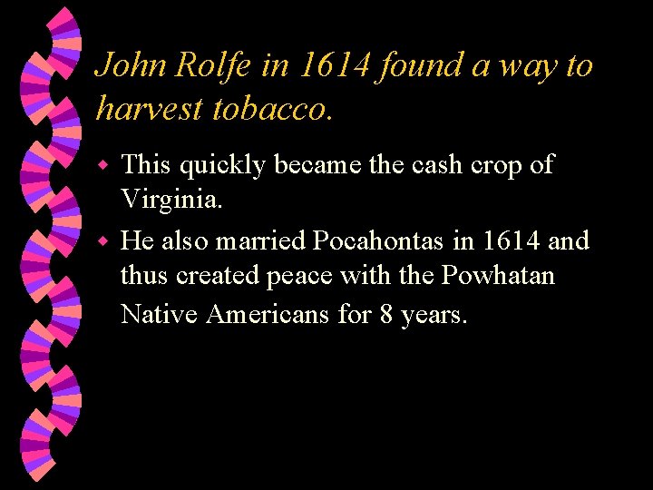 John Rolfe in 1614 found a way to harvest tobacco. This quickly became the