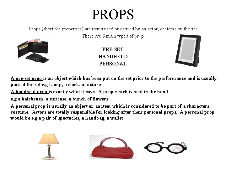 PROPS Props (short for properties) are items used or carried by an actor, or
