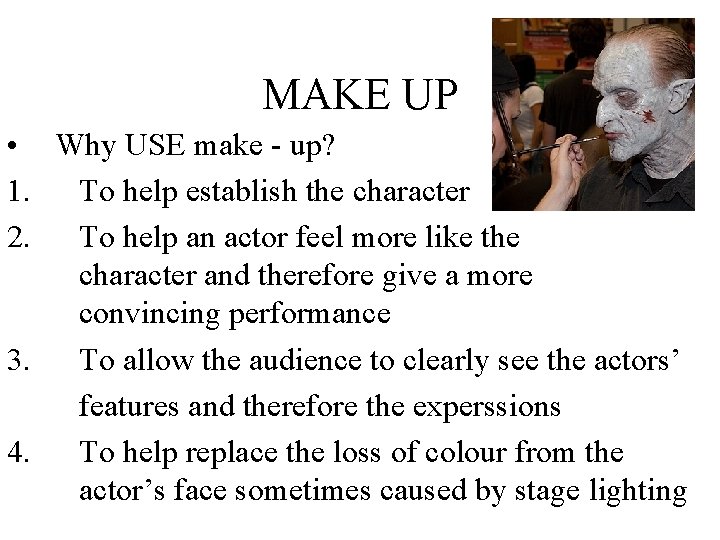 MAKE UP • Why USE make - up? 1. To help establish the character
