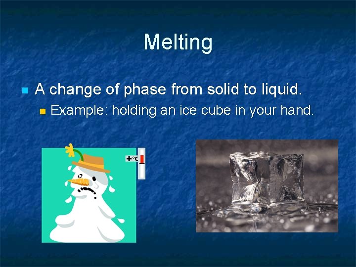 Melting n A change of phase from solid to liquid. n Example: holding an Melting n A change of phase from solid to liquid. n Example: holding an