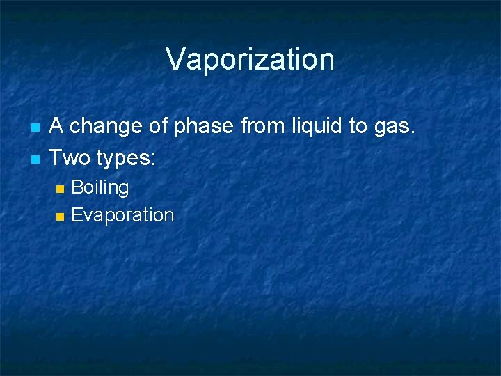 Vaporization n n A change of phase from liquid to gas. Two types: Boiling Vaporization n n A change of phase from liquid to gas. Two types: Boiling