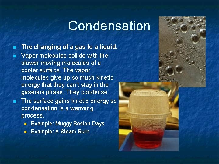 Condensation n The changing of a gas to a liquid. Vapor molecules collide with Condensation n The changing of a gas to a liquid. Vapor molecules collide with
