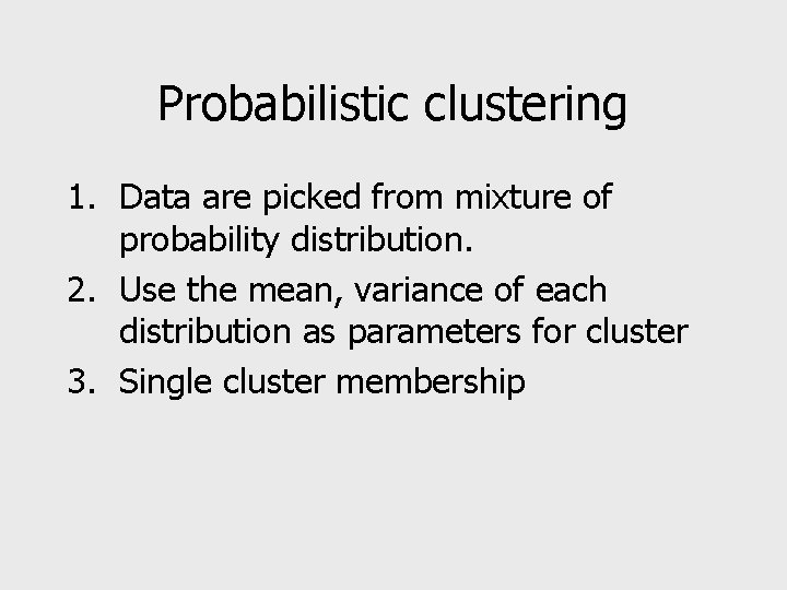 Probabilistic clustering 1. Data are picked from mixture of probability distribution. 2. Use the