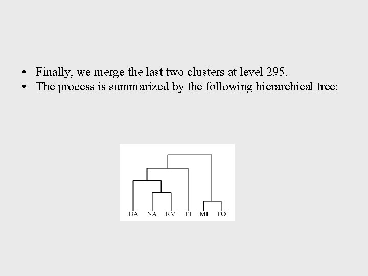  • Finally, we merge the last two clusters at level 295. • The