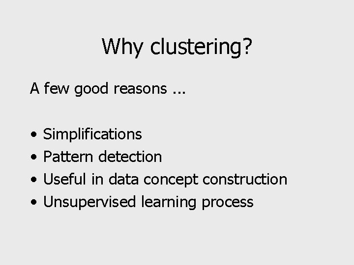 Why clustering? A few good reasons. . . • • Simplifications Pattern detection Useful