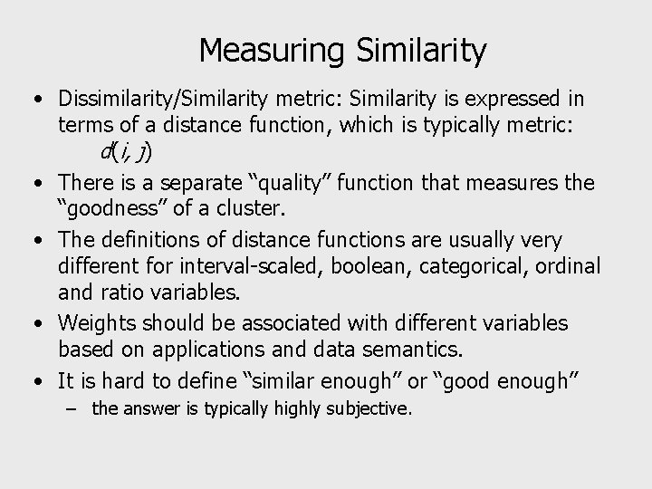 Measuring Similarity • Dissimilarity/Similarity metric: Similarity is expressed in terms of a distance function,