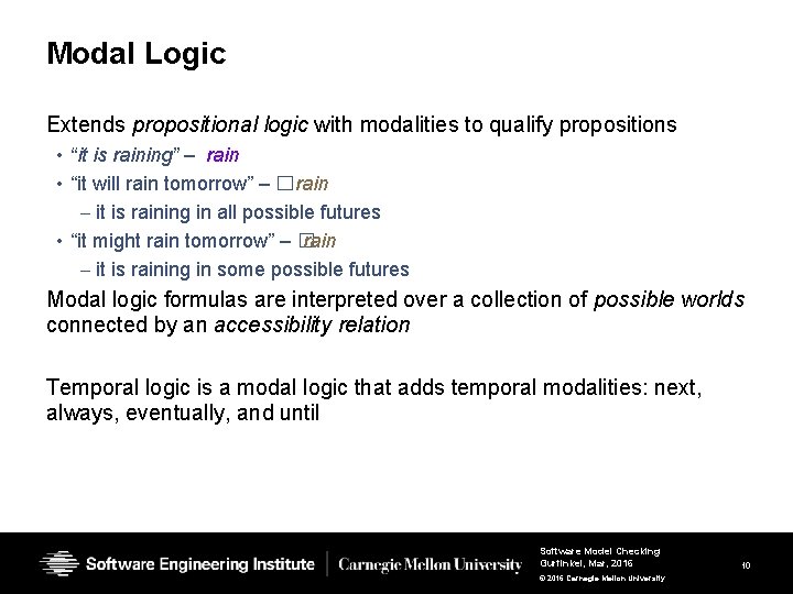 Modal Logic Extends propositional logic with modalities to qualify propositions • “it is raining” Modal Logic Extends propositional logic with modalities to qualify propositions • “it is raining”