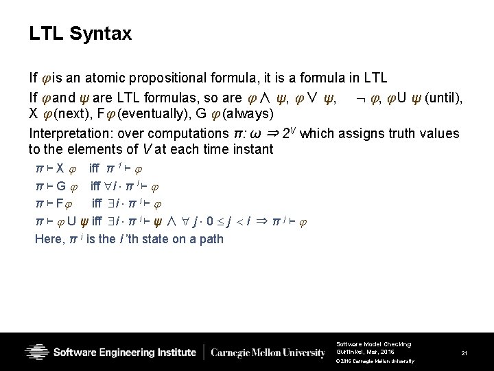LTL Syntax If is an atomic propositional formula, it is a formula in LTL LTL Syntax If is an atomic propositional formula, it is a formula in LTL