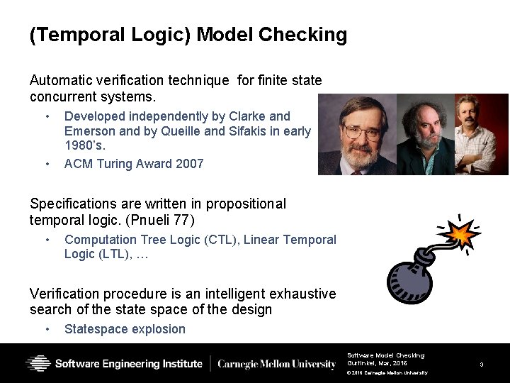 (Temporal Logic) Model Checking Automatic verification technique for finite state concurrent systems. • • (Temporal Logic) Model Checking Automatic verification technique for finite state concurrent systems. • •
