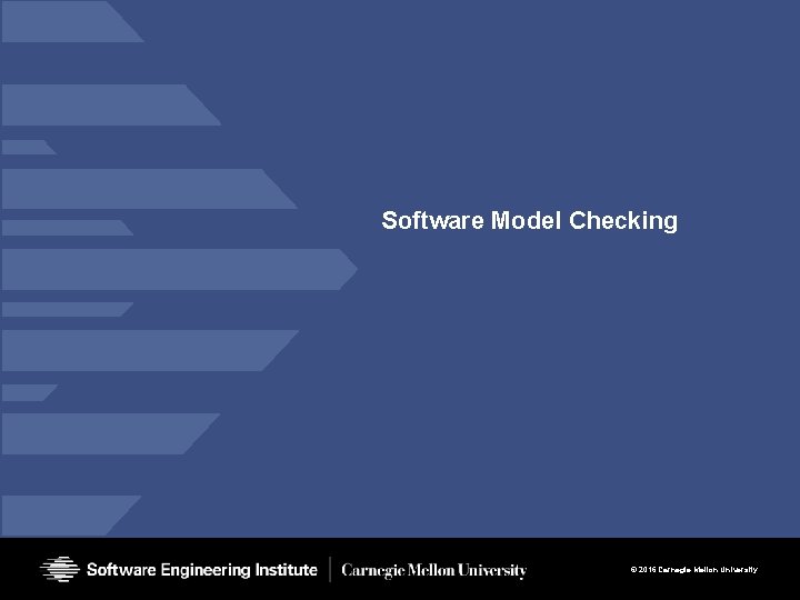 Software Model Checking © 2016 Carnegie Mellon University Software Model Checking © 2016 Carnegie Mellon University