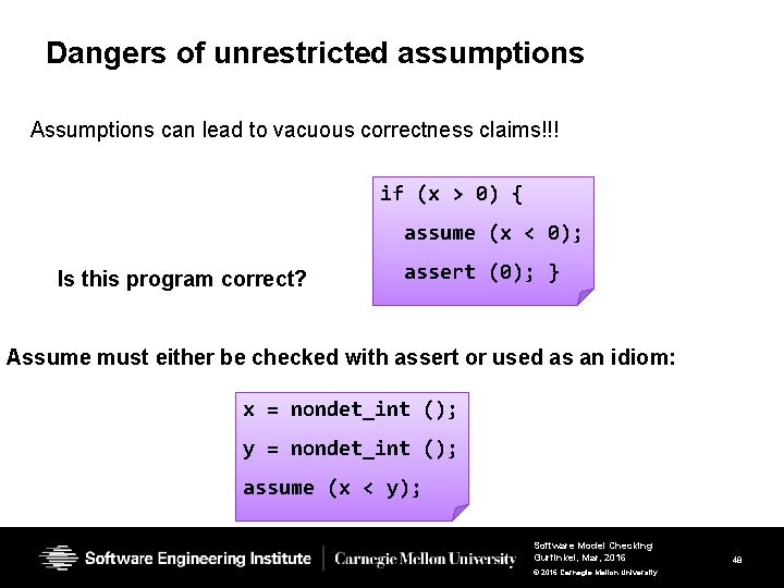 Dangers of unrestricted assumptions Assumptions can lead to vacuous correctness claims!!! if (x > Dangers of unrestricted assumptions Assumptions can lead to vacuous correctness claims!!! if (x >