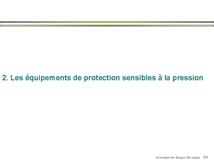 2. Les équipements de protection sensibles à la pression Prévention des Risques Mécanique 101