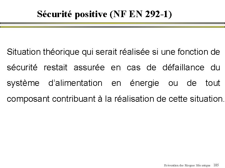 Sécurité positive (NF EN 292 -1) Situation théorique qui serait réalisée si une fonction