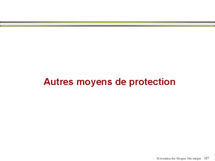 Autres moyens de protection Prévention des Risques Mécanique 107 