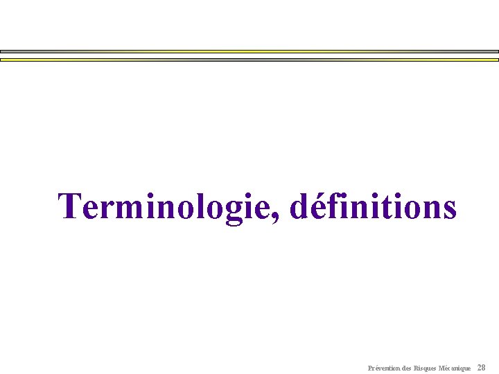 Terminologie, définitions Prévention des Risques Mécanique 28 