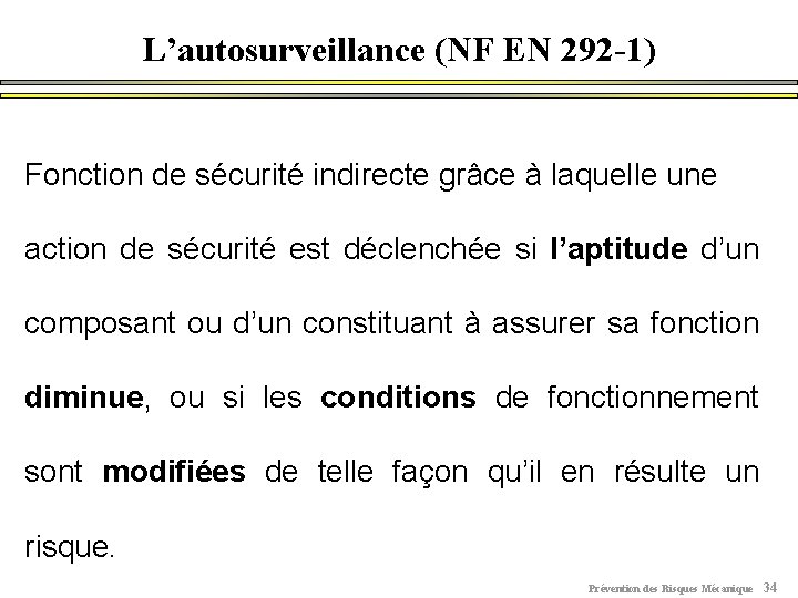 L’autosurveillance (NF EN 292 -1) Fonction de sécurité indirecte grâce à laquelle une action